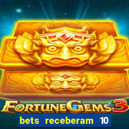 bets receberam 10 5 bi