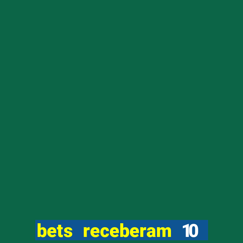 bets receberam 10 5 bi