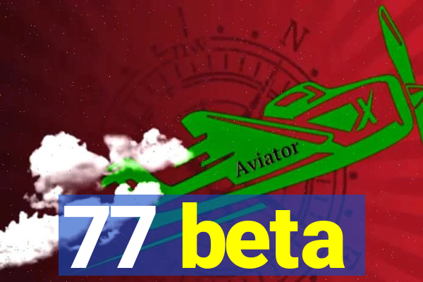 77 beta