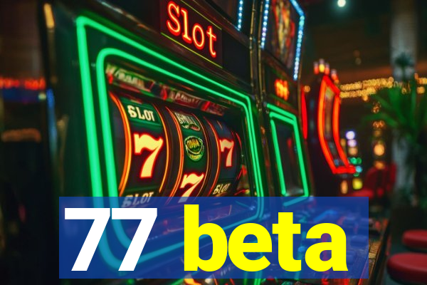 77 beta