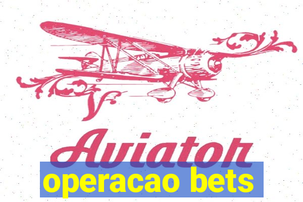 operacao bets