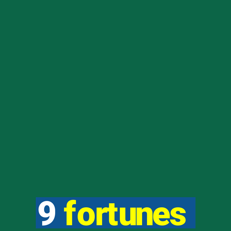 9 fortunes