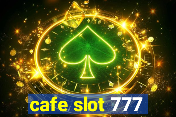 cafe slot 777