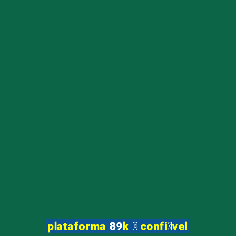 plataforma 89k 茅 confi谩vel