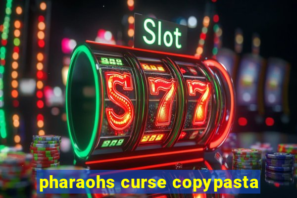 pharaohs curse copypasta