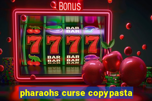 pharaohs curse copypasta