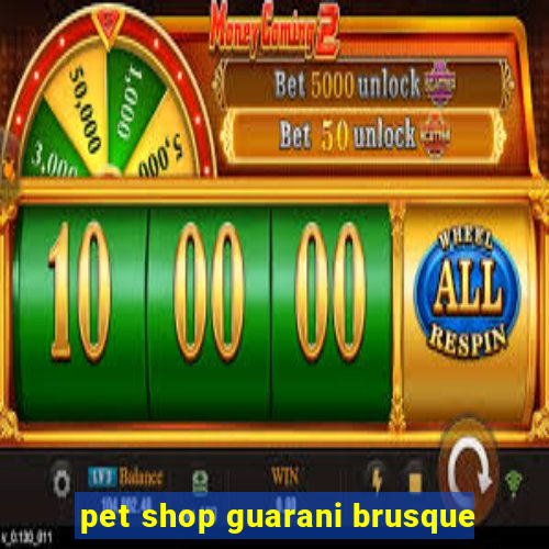 pet shop guarani brusque