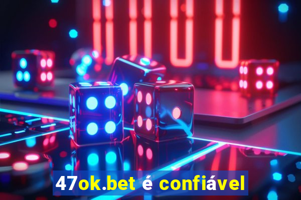 47ok.bet é confiável