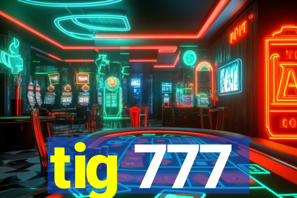 tig 777