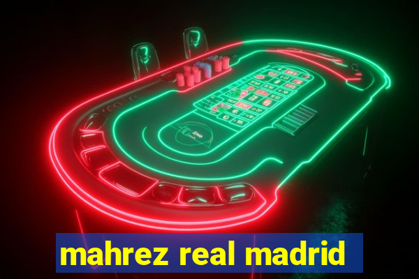 mahrez real madrid