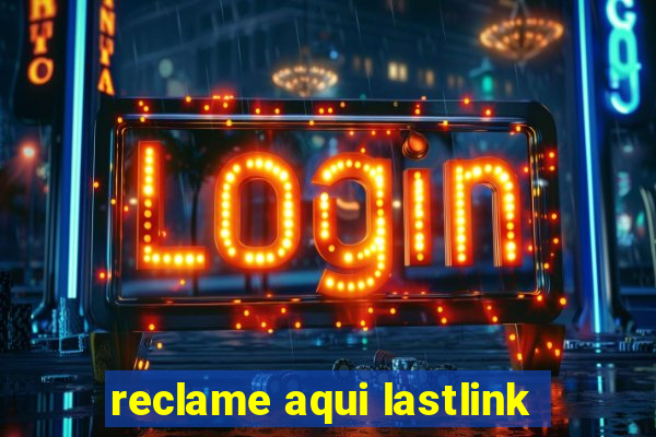 reclame aqui lastlink