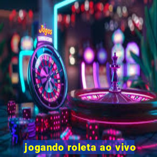 jogando roleta ao vivo