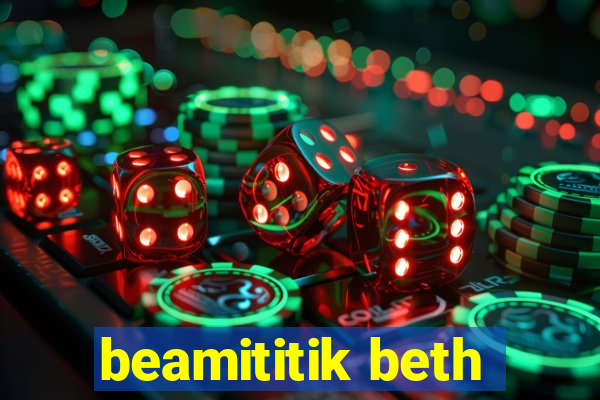 beamititik beth