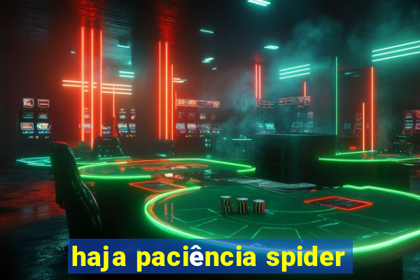 haja paciência spider