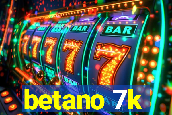 betano 7k