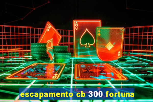 escapamento cb 300 fortuna