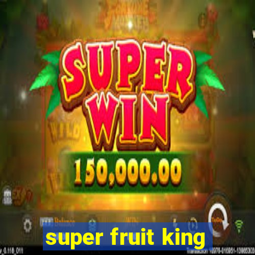 super fruit king