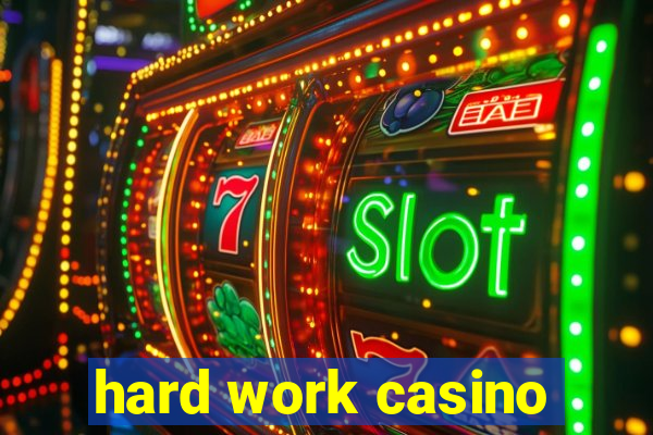 hard work casino