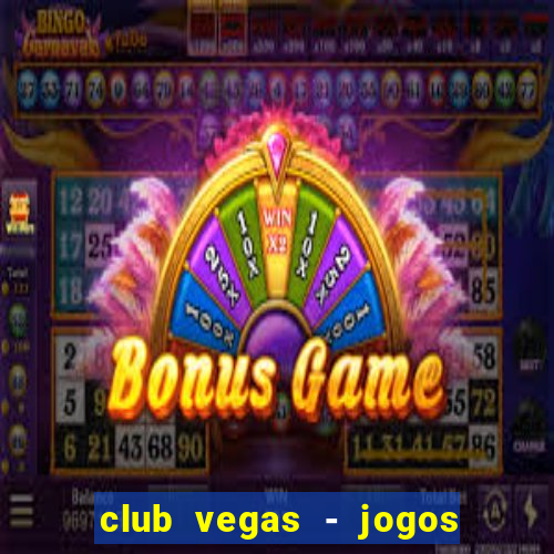 club vegas - jogos de cassino