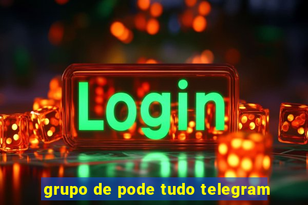 grupo de pode tudo telegram