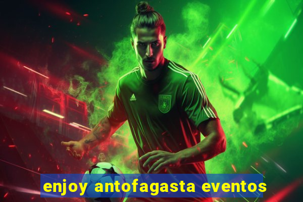 enjoy antofagasta eventos