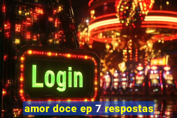 amor doce ep 7 respostas