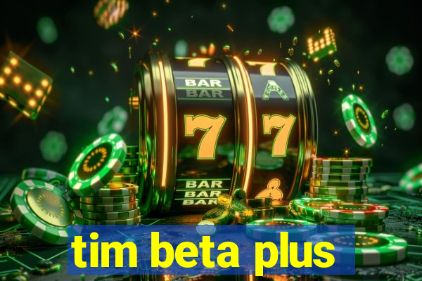 tim beta plus