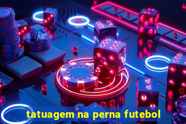 tatuagem na perna futebol