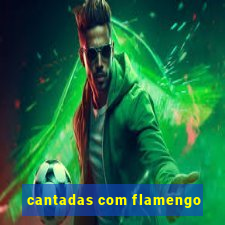 cantadas com flamengo