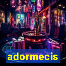 adormecis