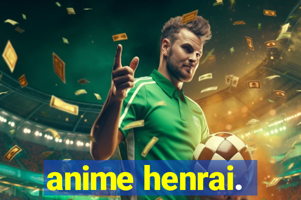 anime henrai.