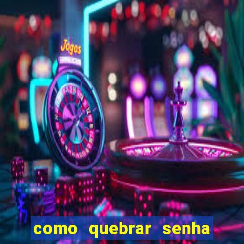 como quebrar senha do winrar