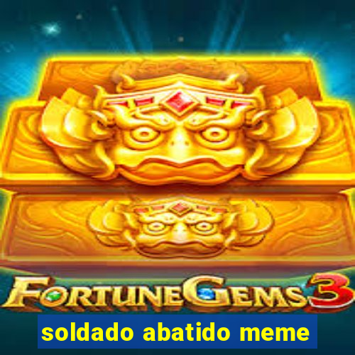 soldado abatido meme