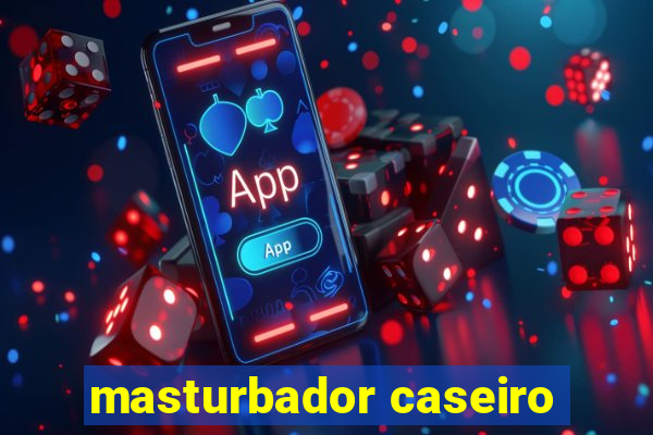 masturbador caseiro