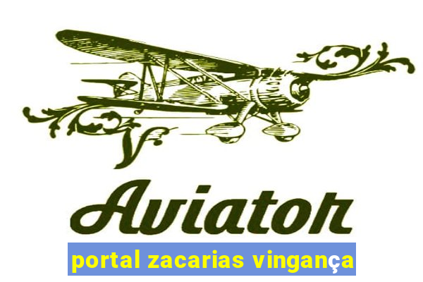 portal zacarias vingança