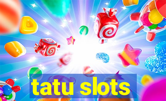 tatu slots