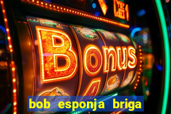 bob esponja briga nos corais