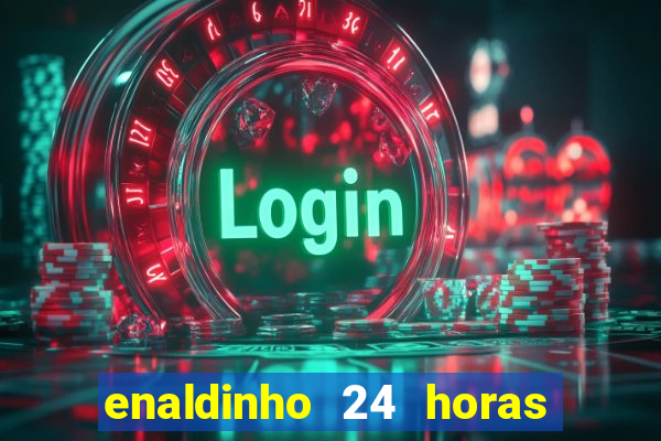 enaldinho 24 horas sem energia