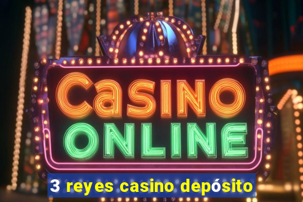 3 reyes casino depósito