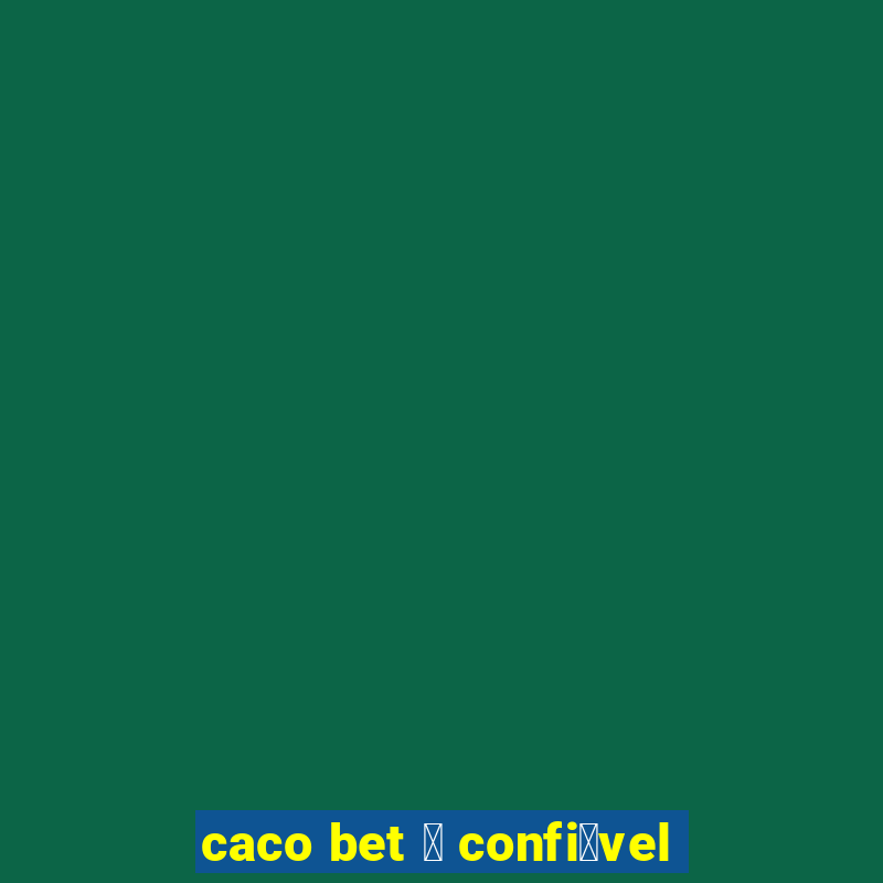 caco bet 茅 confi谩vel