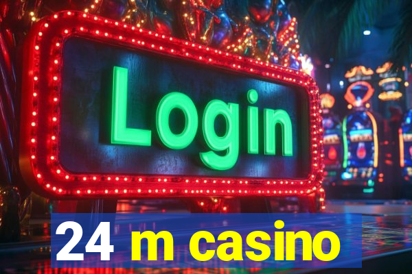 24 m casino