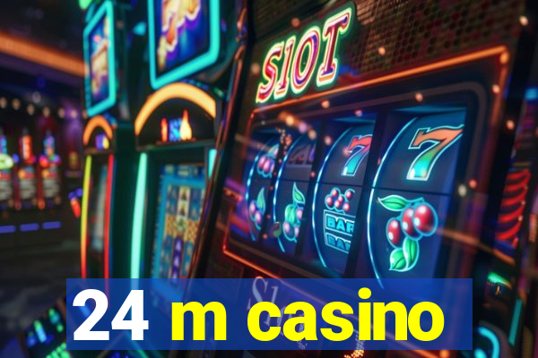 24 m casino