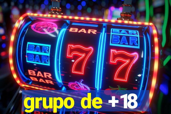 grupo de +18