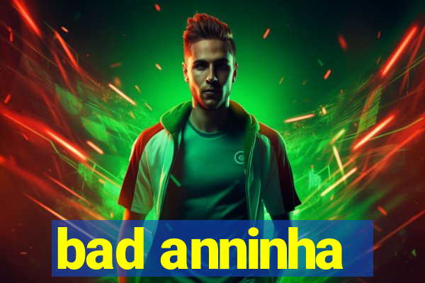 bad anninha