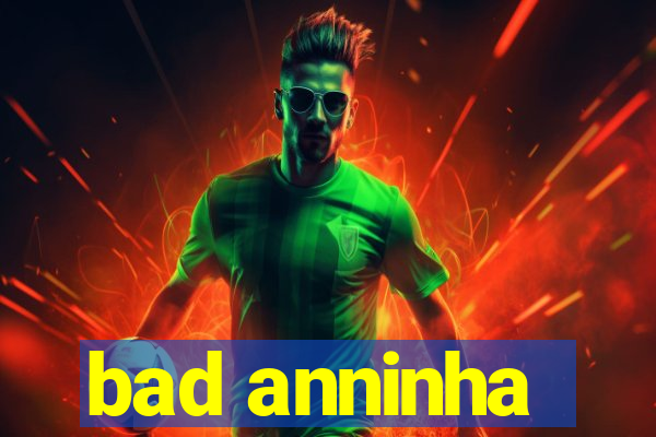 bad anninha