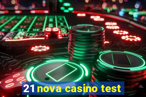 21 nova casino test