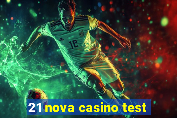 21 nova casino test