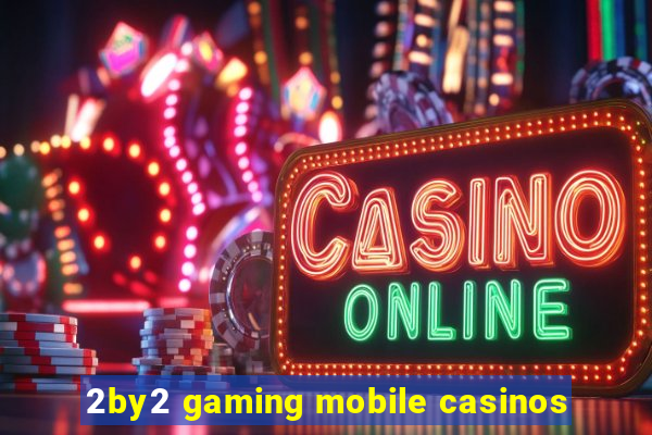 2by2 gaming mobile casinos