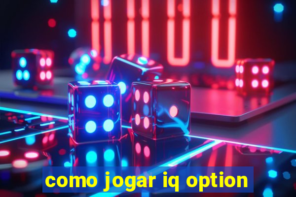 como jogar iq option