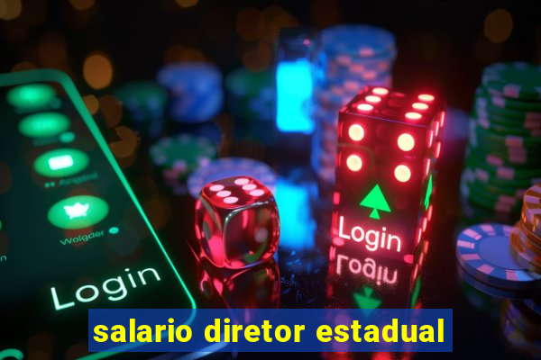 salario diretor estadual